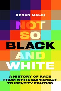 Not So Black and White: A History of Race from White Supremacy to Identity Politics