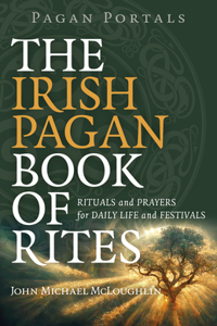 Pagan Portals – The Irish Pagan Book of Rites – Rituals and Prayers for Daily Life and Festivals