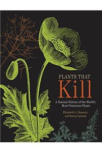 Plants That Kill: A Natural History of the World's Most Poisonous Plants