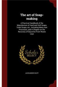 The art of Soap-making: A Practical Handbook of the Manufacture of Hard and Soft Soaps, Toilet Soaps, etc., Including Many new Processes, and A Chapter on the Recovery of G