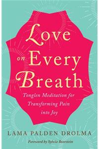 Love on Every Breath: Tonglen Meditation for Transforming Pain Into Joy