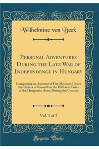 Personal Adventures During the Late War of Independence in Hungary, Vol. 1 of 2: Comprising an Account of Her Missions Under the Orders of Kossuth to the Different Posts of the Hungarian Army During the Contest (Classic Reprint)