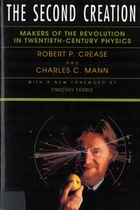 Second Creation: Makers of the Revolution in Twentieth-Century Physics