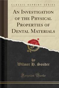 An Investigation of the Physical Properties of Dental Materials (Classic Reprint)