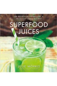 Superfood Juices: 100 Delicious, Energizing & Nutrient-Dense Recipesvolume 3