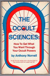 The Occult Sciences: How to Get What You Want Through Your Occult Powers