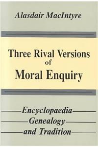 Three Rival Versions of Moral Enquiry: Encyclopaedia, Genealogy, and Tradition