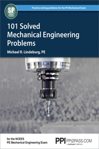 Ppi 101 Solved Mechanical Engineering Problems - A Comprehensive Reference Manual That Includes 101 Practice Problems for the Ncees Mechanical Engineering Exam