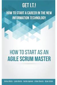 Get I.T.! How to Start a Career in the New Information Technology: How to Start as an Agile Scrum Master