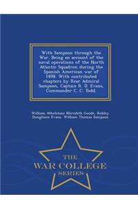 With Sampson Through the War. Being an Account of the Naval Operations of the North Atlantic Squadron During the Spanish American War of 1898. with Contributed Chapters by Rear Admiral Sampson, Captain R. D. Evans, Commander C. C. Todd. - War Colle