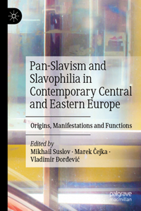 Pan-Slavism and Slavophilia in Contemporary Central and Eastern Europe