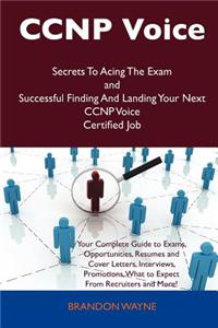 CCNP Voice Secrets to Acing the Exam and Successful Finding and Landing Your Next CCNP Voice Certified Job