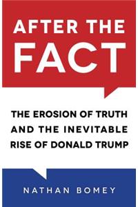 After the Fact: The Erosion of Truth and the Inevitable Rise of Donald Trump