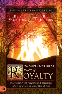 Supernatural Ways of Royalty: Discovering Your Rights and Privileges of Being a Son or Daughter of God