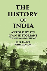 THE HISTORY OF INDIA As Told by Its own Historians THE MUHAMMADAN PERIOD