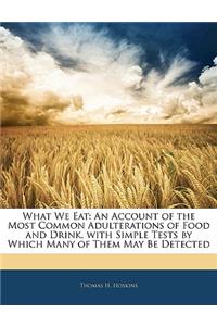 What We Eat: An Account of the Most Common Adulterations of Food and Drink. with Simple Tests by Which Many of Them May Be Detected