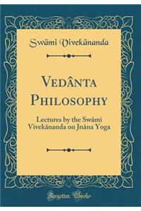 Vedï¿½nta Philosophy: Lectures by the Swï¿½mi Vivekï¿½nanda on Jnï¿½na Yoga (Classic Reprint)