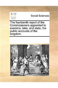 The Fourteenth Report of the Commissioners Appointed to Examine, Take, and State, the Public Accounts of the Kingdom.