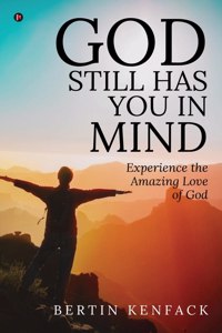 GOD STILL HAS YOU IN MIND: Experience the Amazing Love of God