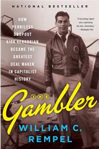 Gambler: How Penniless Dropout Kirk Kerkorian Became the Greatest Deal Maker in Capitalist History