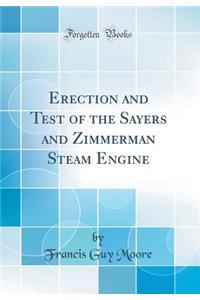 Erection and Test of the Sayers and Zimmerman Steam Engine (Classic Reprint)