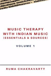 MUSIC THERAPY WITH INDIAN MUSIC (ESSENTIALS & SOURCES): Volume 1