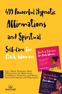 499 Powerful Hypnotic Affirmations and Spiritual Self-Care for Black Women: 2 in 1 Book: Feminine Daily Affirmations for Motivation, Confidence, Positivity, and Money. Overcome Anxiety and Depression