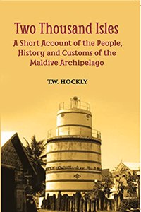 Two Thousand Isles- A Short a/c of the people , history and customs of the Maldive Archipelago