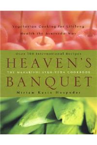 Heaven's Banquet: Vegetarian Cooking for Lifelong Health the Ayurveda Way: A Cookbook