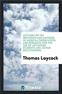 Lectures on the Principles and Methods of Medical Observation and Research