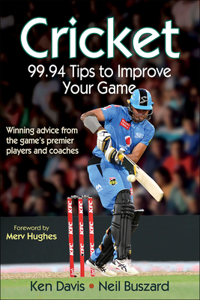 Cricket: 99.94 Tips to Improve Your Game: 99.94 Tips to Improve Your Game