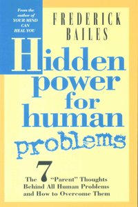 Hidden Power for Human Problems: The 7 Parent Thoughts Behind All Human Thoughts and How to Overcome Them