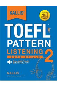 KALLIS' TOEFL iBT Pattern Listening 2: Core Skills (College Test Prep 2016 + Study Guide Book + Practice Test + Skill Building - TOEFL iBT 2016)