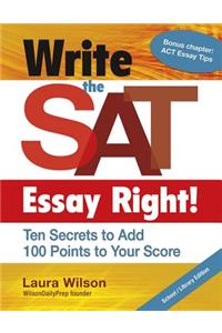 Write the SAT Essay Right! Ten Secrets to Add 100 Points to Your Score