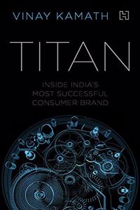 Titan: Inside India's Most Successful Consumer Brand