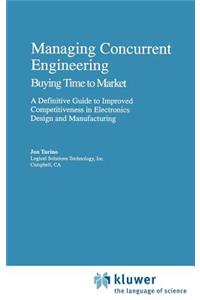 Managing Concurrent Engineering: Buying Time to Market: A Definitive Guide to Improved Competitiveness in Electronics Design and Manufacturing