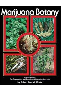 Marijuana Botany: An Advanced Study: The Propagation and Breeding of Distinctive Cannabis