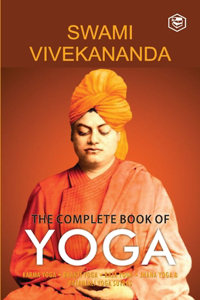 Complete Book of Yoga: Karma Yoga, Bhakti Yoga, Raja Yoga, Jnana Yoga