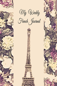 My Weekly French Journal: A Year-52-week Goal Tracking Journal for French learners with French proverbs, French tongue twisters, a list of useful French expressions and plent