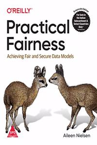 Practical Fairness: Achieving Fair and Secure Data Models (Grayscale Indian Edition)