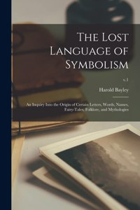 Lost Language of Symbolism: an Inquiry Into the Origin of Certain Letters, Words, Names, Fairy-tales, Folklore, and Mythologies; v.1