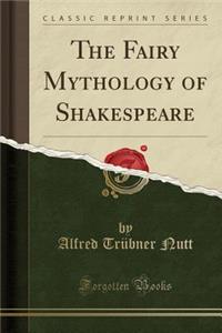 The Fairy Mythology of Shakespeare (Classic Reprint)