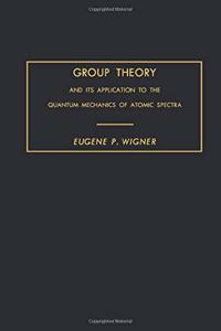 Group Theory: And Its Application to the Quantum Mechanics of Atomic Spectra