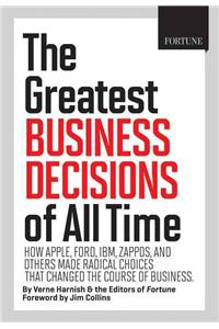 The Greatest Business Decisions of All Time: How Apple, Ford, IBM, Zappos, and Others Made Radical Choices That Changed the Course of Business