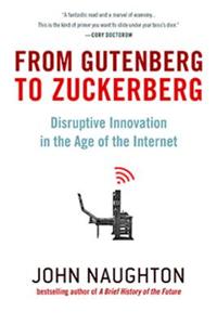 From Gutenberg to Zuckerberg: Disruptive Innovation in the Age of the Internet: Disruptive Innovation in the Age of the Internet