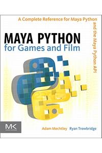 Maya Python for Games and Film: A Complete Reference for Maya Python and the Maya Python API