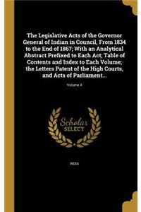 The Legislative Acts of the Governor General of Indian in Council, From 1834 to the End of 1867; With an Analytical Abstract Prefixed to Each Act; Table of Contents and Index to Each Volume; the Letters Patent of the High Courts, and Acts of Parlia