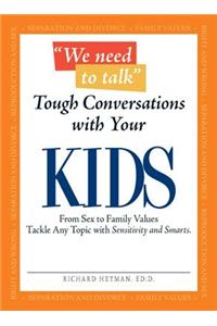 We Need to Talk Tough Conversations with Your Kids: From Sex to Family Values Tackle Any Topic with Sensitivity and Smarts: Tough Conversations With Your Kids : From Sex to Family Values, Tackle Any Topic With Sensitivty and Smarts