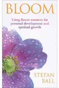 Bloom: Using Flower Essences for Personal Development And Spiritual Growth