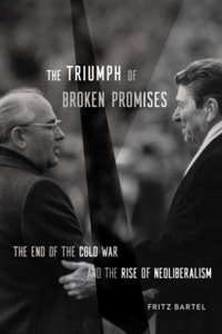 Triumph of Broken Promises: The End of the Cold War and the Rise of Neoliberalism